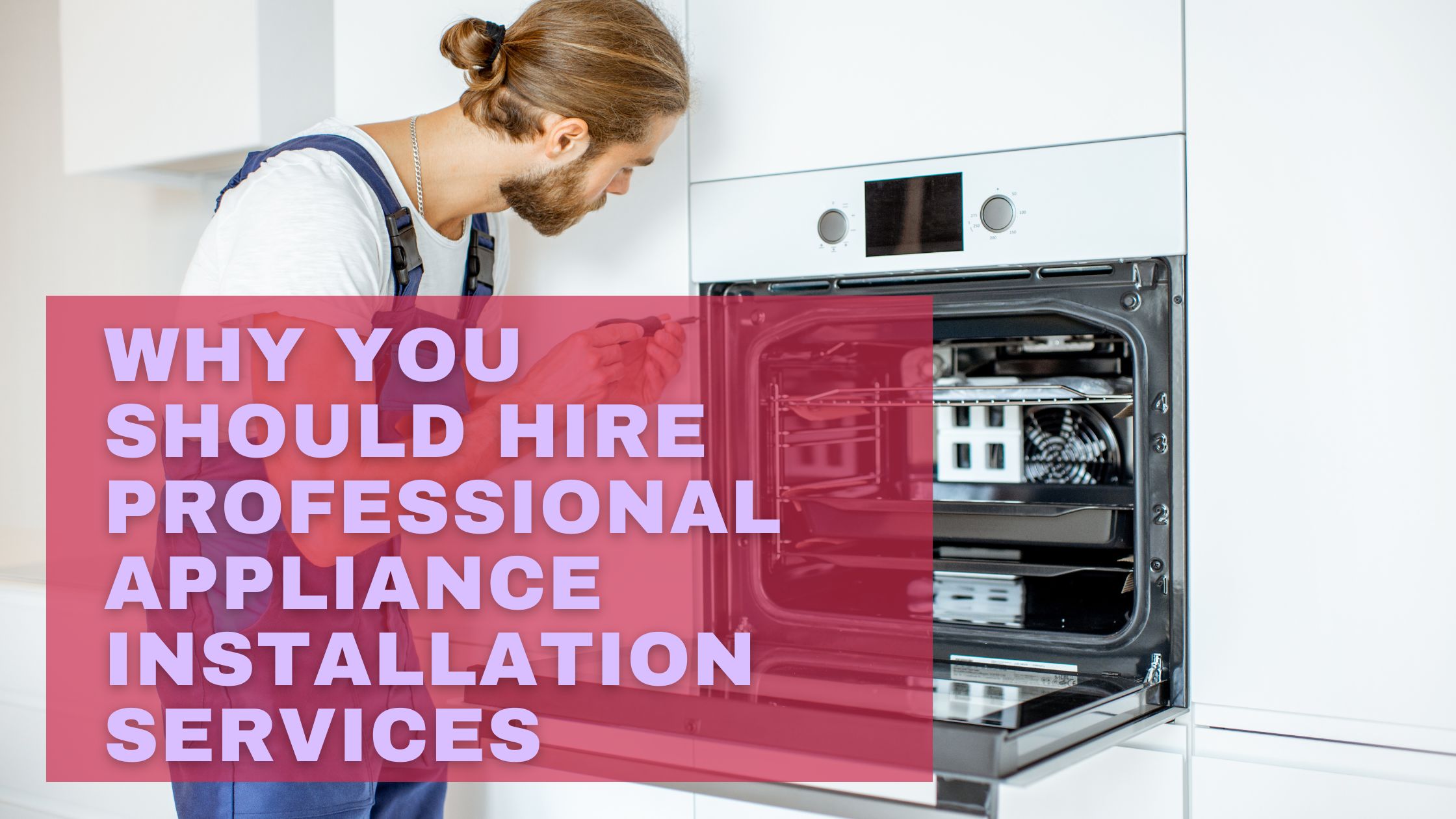 Why You Should Hire Professional Appliance Installation Services