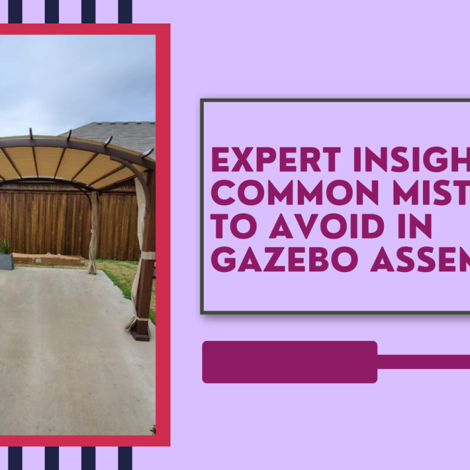 Expert Insights: Common Mistakes to Avoid in Gazebo Assembly