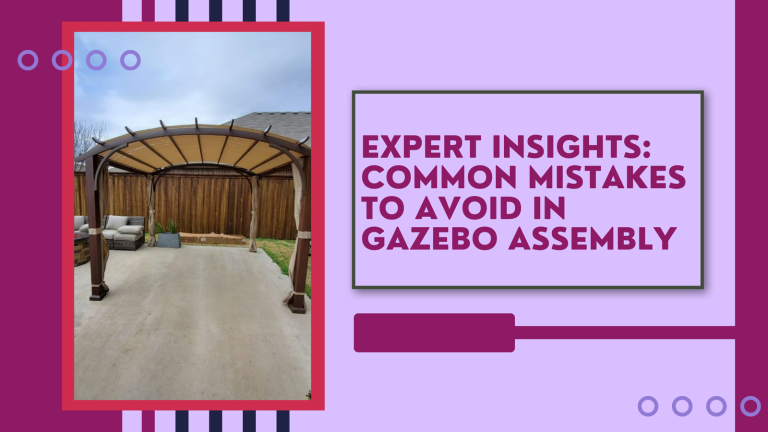 Expert Insights: Common Mistakes to Avoid in Gazebo Assembly