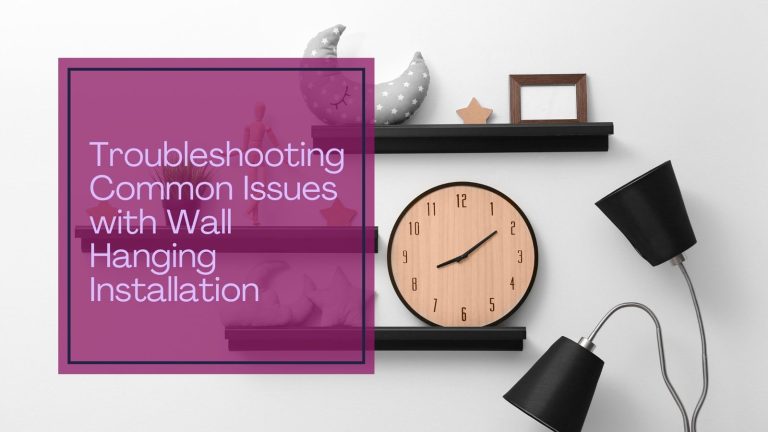 Troubleshooting Common Issues with Wall Hanging Installation