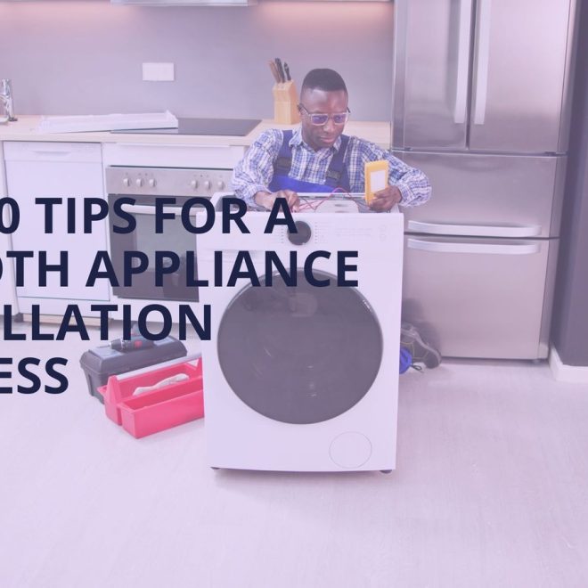 Top 10 Tips for a Smooth Appliance Installation Process