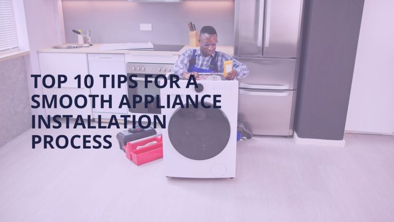 Top 10 Tips for a Smooth Appliance Installation Process
