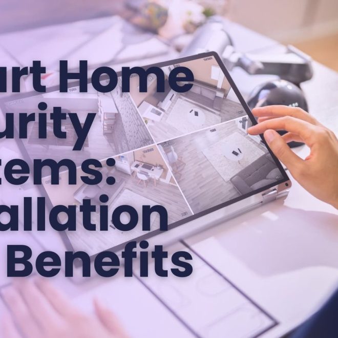 Smart Home Security Systems: Installation and Benefits