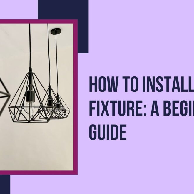 How to Install a Light Fixture: A Beginner’s Guide