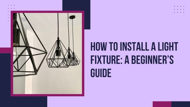 How to Install a Light Fixture: A Beginner’s Guide