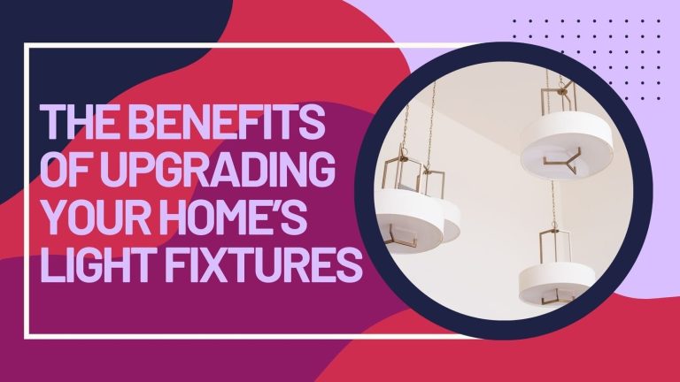 The Benefits of Upgrading Your Home’s Light Fixtures