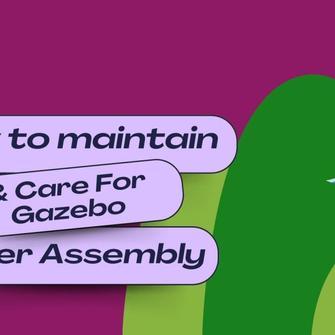 How to Maintain and Care for Your Gazebo After Assembly