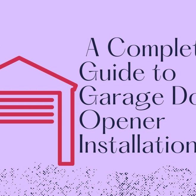 A Complete Guide to Garage Door Opener Installation