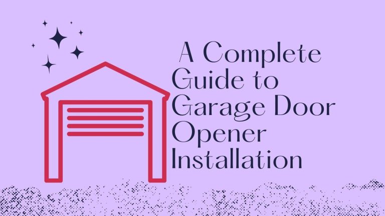 A Complete Guide to Garage Door Opener Installation
