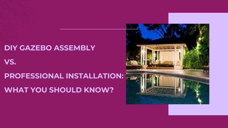 DIY Gazebo Assembly vs. Professional Installation: What You Should Know