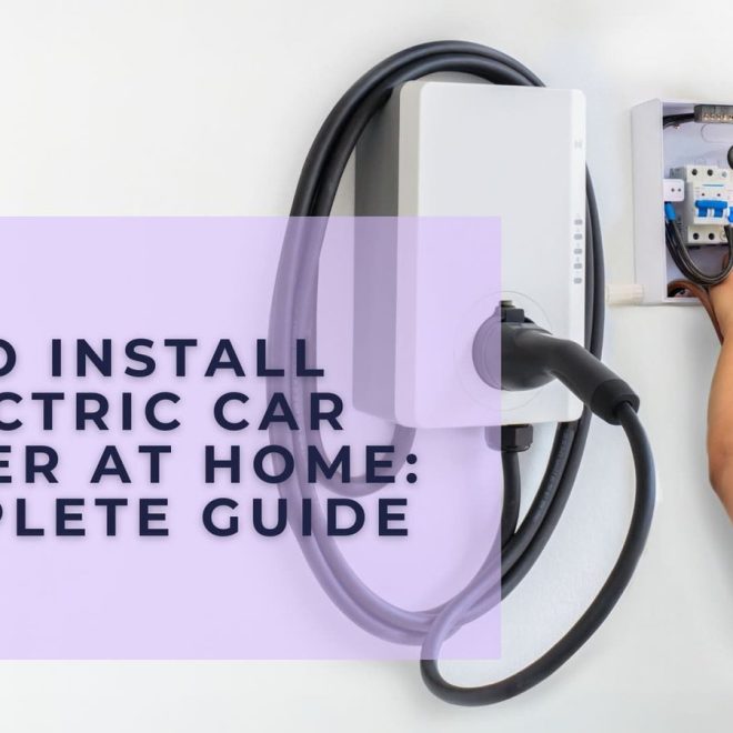 How to Install an Electric Car Charger at Home: A Complete Guide