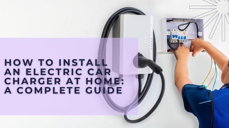 How to Install an Electric Car Charger at Home: A Complete Guide