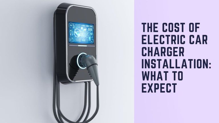 The cost of electric car charger installation: What to expect