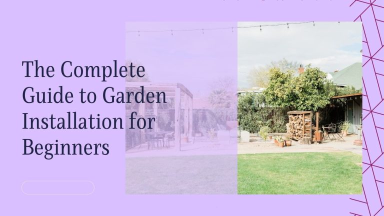 The Complete Guide to Garden Installation for Beginners