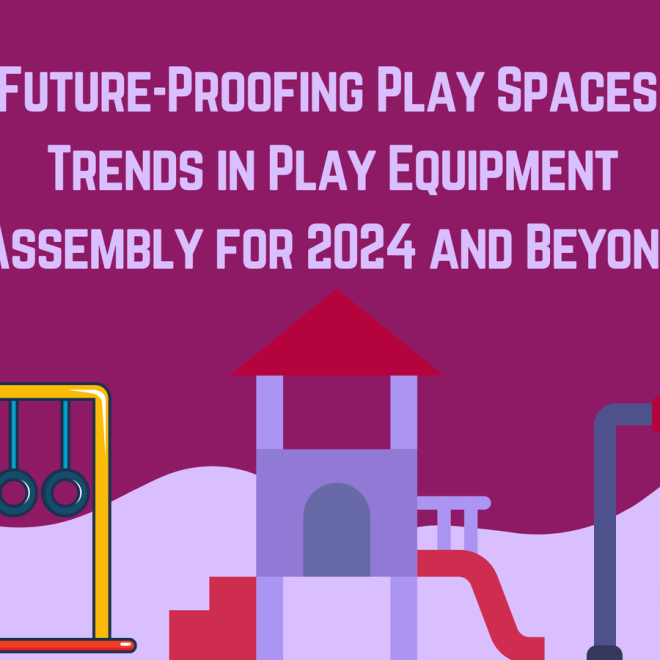 Future-Proofing Play Spaces: Trends in Play Equipment Assembly for 2024 and Beyond
