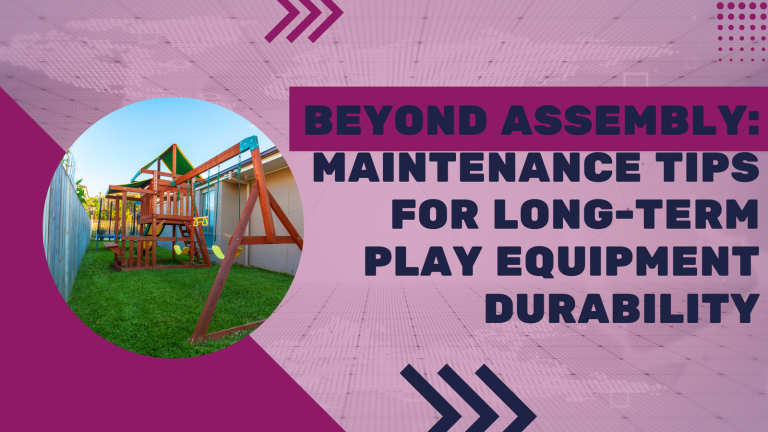 Beyond Assembly: Maintenance Tips for Long-Term Play Equipment Durability