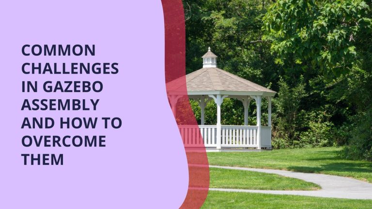 Common Challenges in Gazebo Assembly and How to Overcome Them