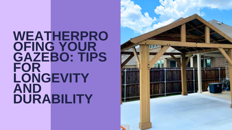 Weatherproofing Your Gazebo: Tips for Longevity and Durability