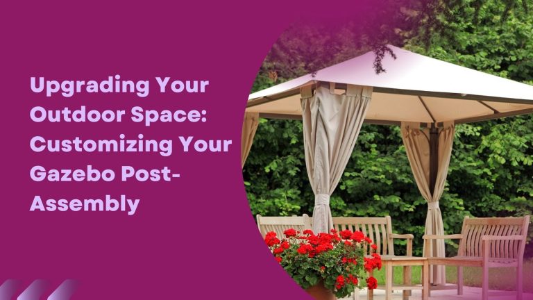 Upgrading Your Outdoor Space: Customizing Your Gazebo Post-Assembly