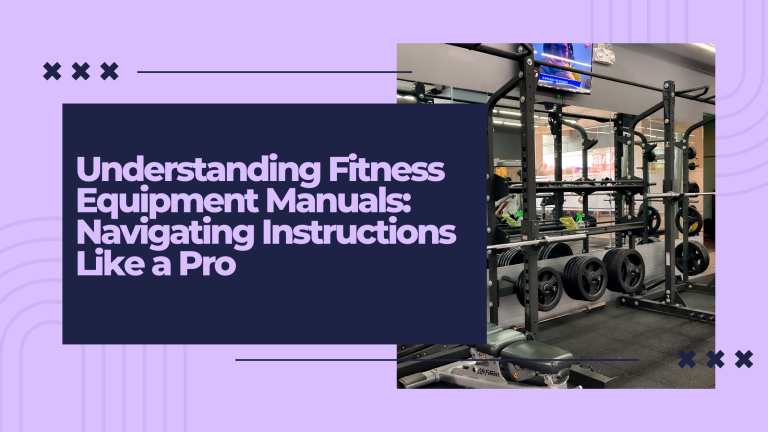 Understanding Fitness Equipment Manuals: Navigating Instructions Like a Pro