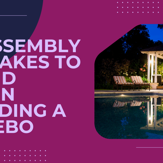 10 Assembly Mistakes to Avoid When Building a Gazebo