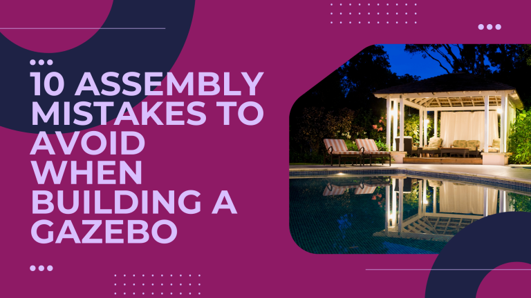 10 Assembly Mistakes to Avoid When Building a Gazebo