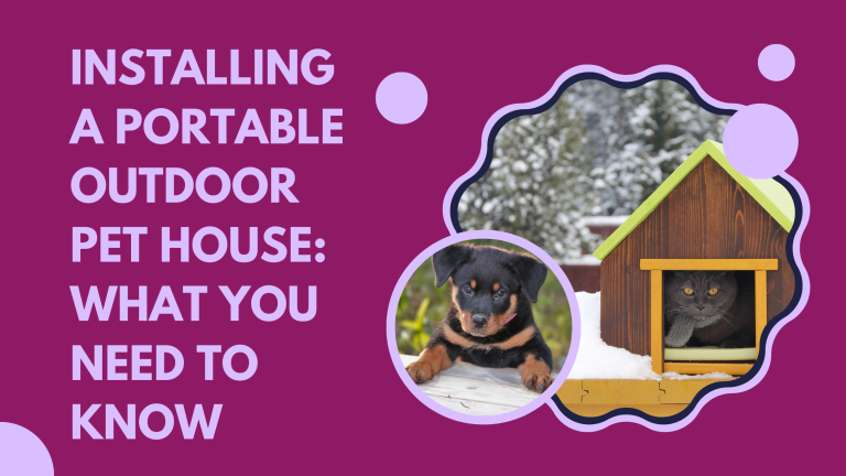 Installing a Portable Outdoor Pet House: What You Need to Know