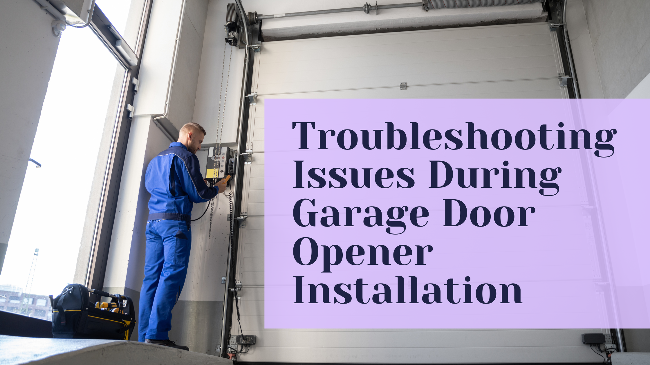 Troubleshooting Issues During Garage Door Opener Installation