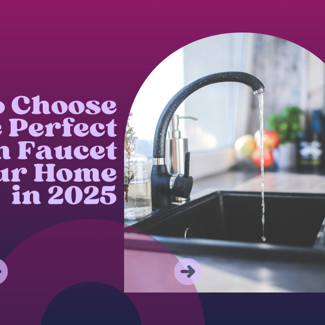 How to Choose the Perfect Kitchen Faucet for Your Home in 2025