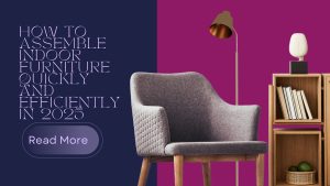 How to Assemble Indoor Furniture Quickly and Efficiently in 2025