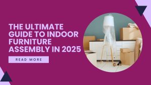 The Ultimate Guide to Indoor Furniture Assembly in 2025