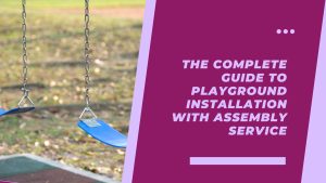 The Complete Guide to Playground Installation with Assembly Service